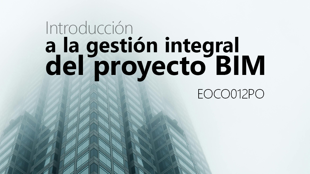 Curso de Introducci&oacute;n gesti&oacute;n del proyecto BIM (EOCO012PO)