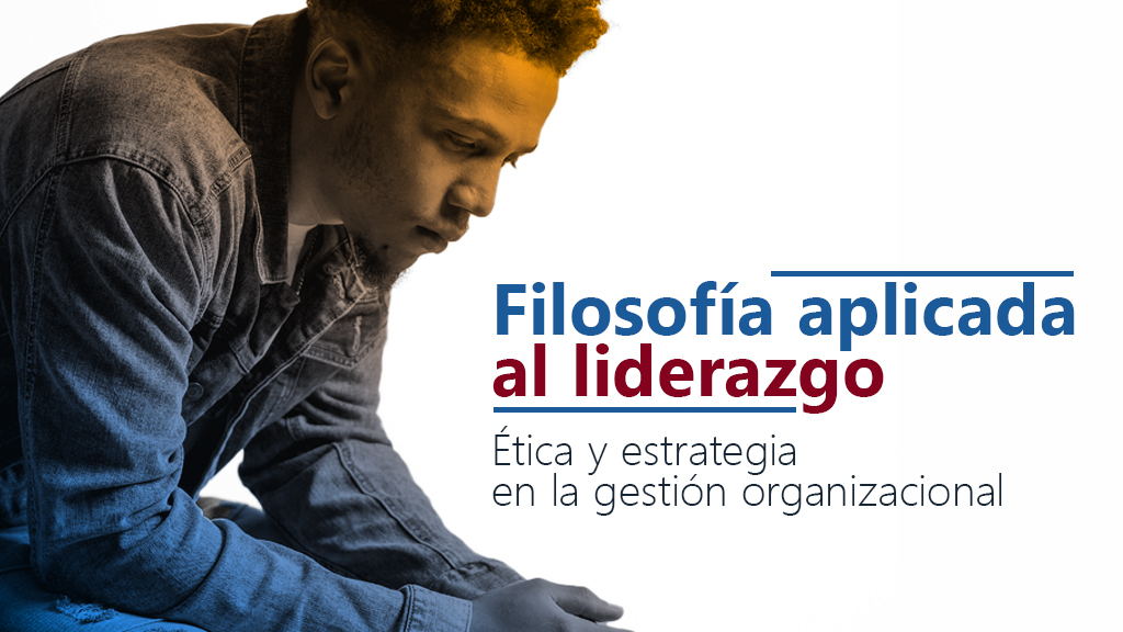 Curso de Filosof&iacute;a aplicada al liderazgo: &eacute;tica, estrategia